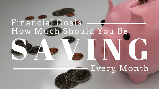 Financial Goals: How Much You Should Be Saving Every Month