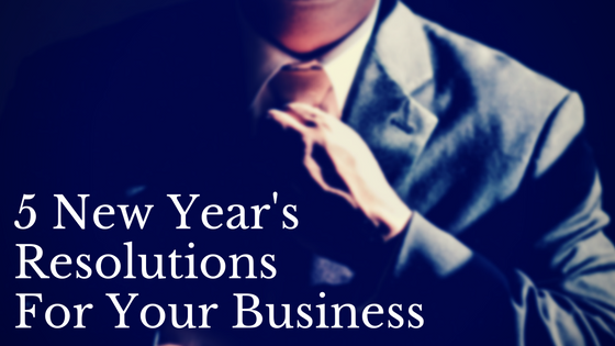 5 New Year’s Resolutions For Your Business